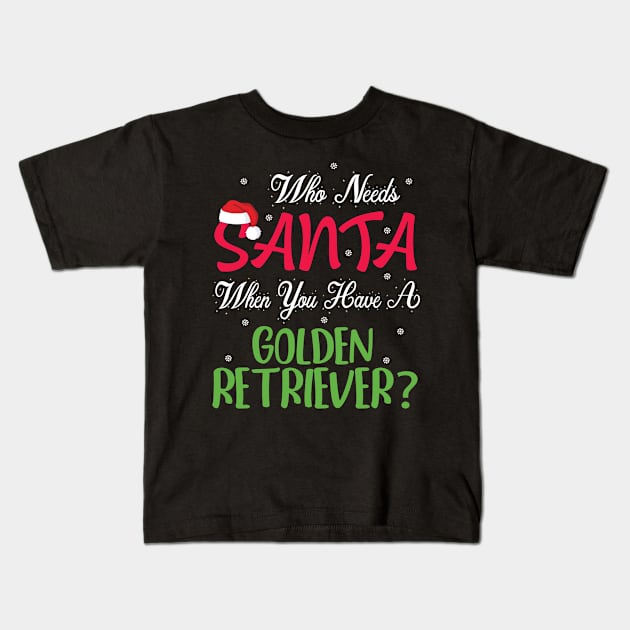 Who Needs Santa When You Have A Golden Retriever Dog Merry Kids T-Shirt by Cowan79